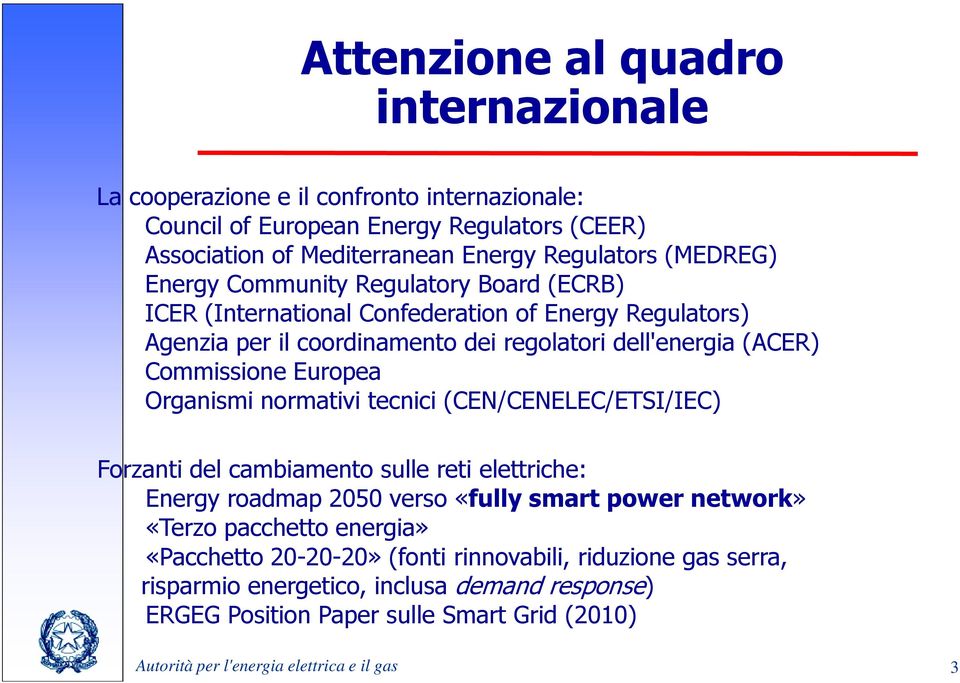 Organismi normativi tecnici (CEN/CENELEC/ETSI/IEC) Forzanti del cambiamento sulle reti elettriche: Energy roadmap 2050 verso «fully smart power network» «Terzo pacchetto energia»