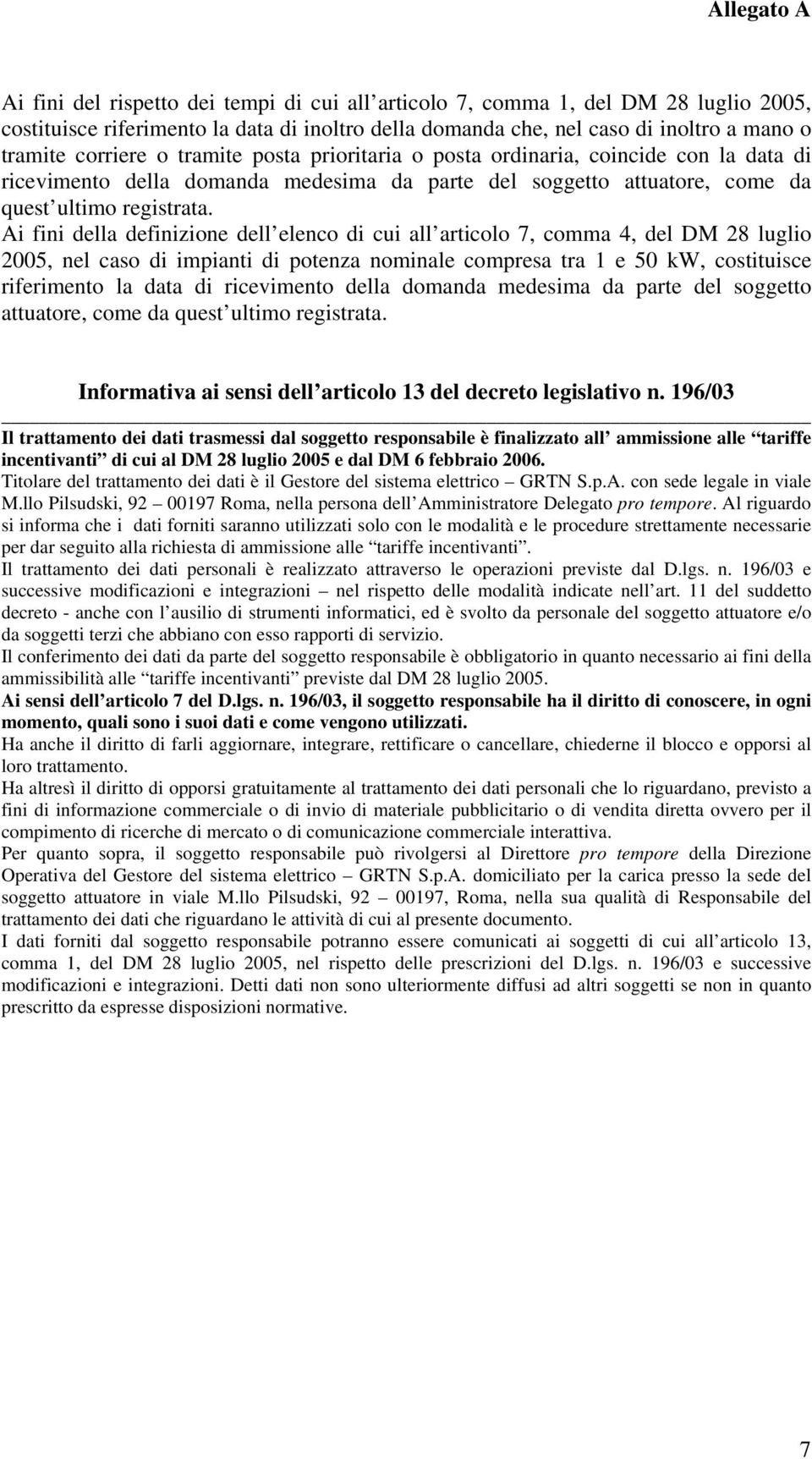 Ai fini della definizione dell elenco di cui all articolo 7, comma 4, del DM 28 luglio 2005, nel caso di impianti di potenza nominale compresa tra 1 e 50 kw, costituisce riferimento la data di