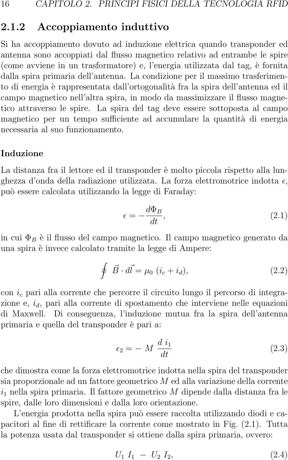 La condizione per il massimo trasferimento di energia è rappresentata dall ortogonalità fra la spira dell antenna ed il campo magnetico nell altra spira, in modo da massimizzare il flusso magnetico