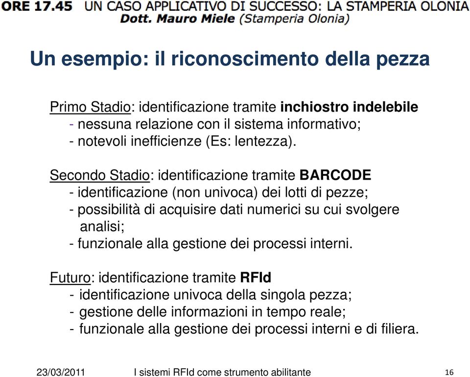 Secondo Stadio: identificazione tramite BARCODE - identificazione (non univoca) dei lotti di pezze; - possibilità di acquisire dati numerici su cui