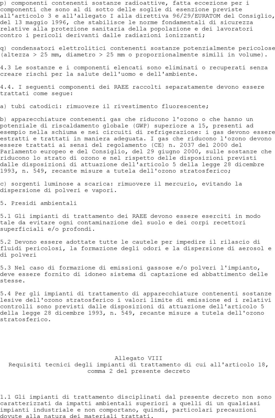 ionizzanti; q) condensatori elettrolitici contenenti sostanze potenzialmente pericolose (altezza > 25 mm, diametro > 25 mm o proporzionalmente simili in volume). 4.