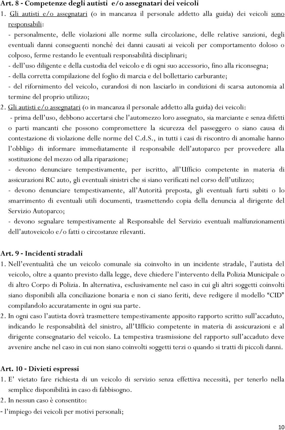 degli eventuali danni conseguenti nonché dei danni causati ai veicoli per comportamento doloso o colposo, ferme restando le eventuali responsabilità disciplinari; - dell uso diligente e della