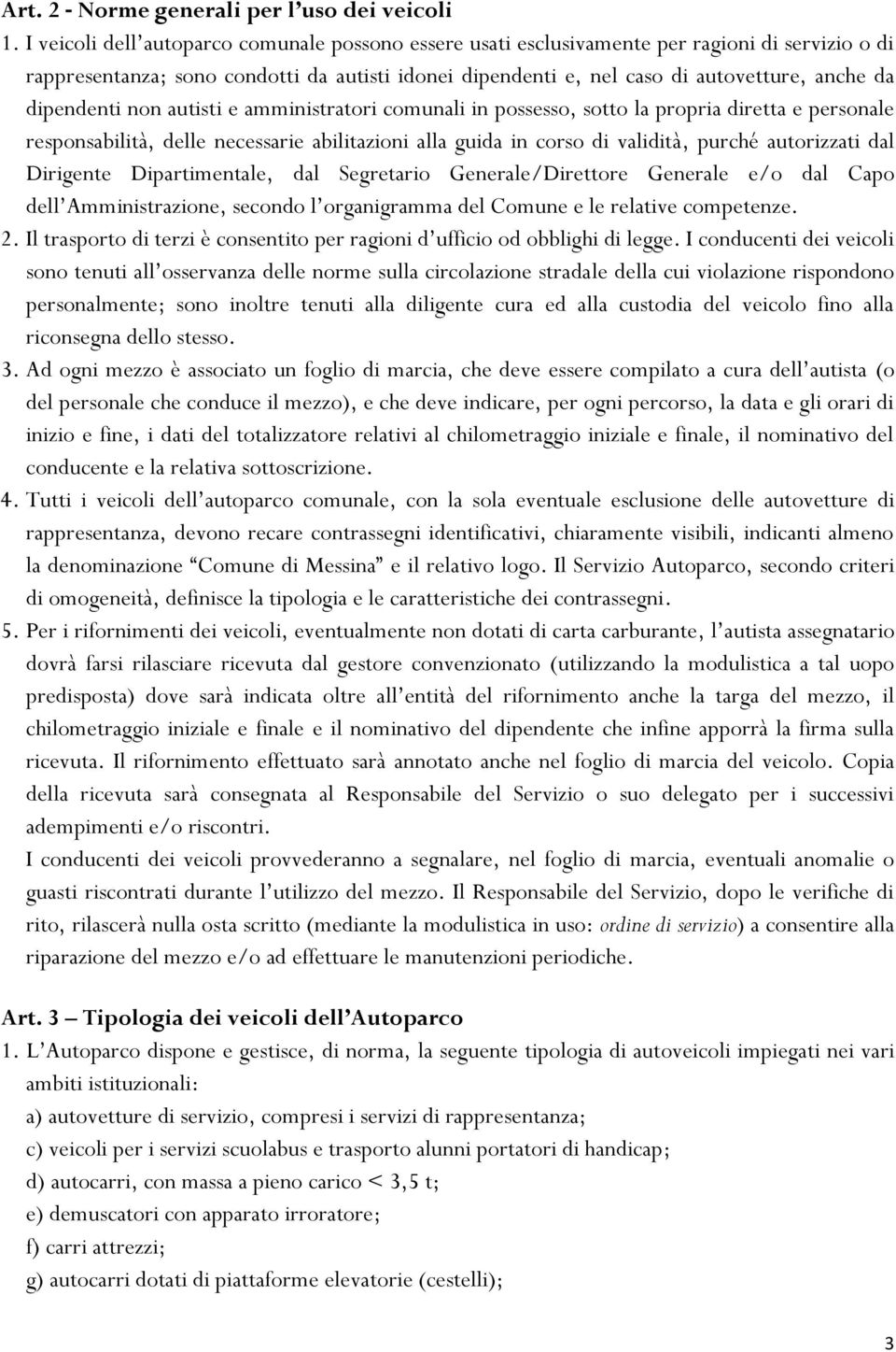 dipendenti non autisti e amministratori comunali in possesso, sotto la propria diretta e personale responsabilità, delle necessarie abilitazioni alla guida in corso di validità, purché autorizzati