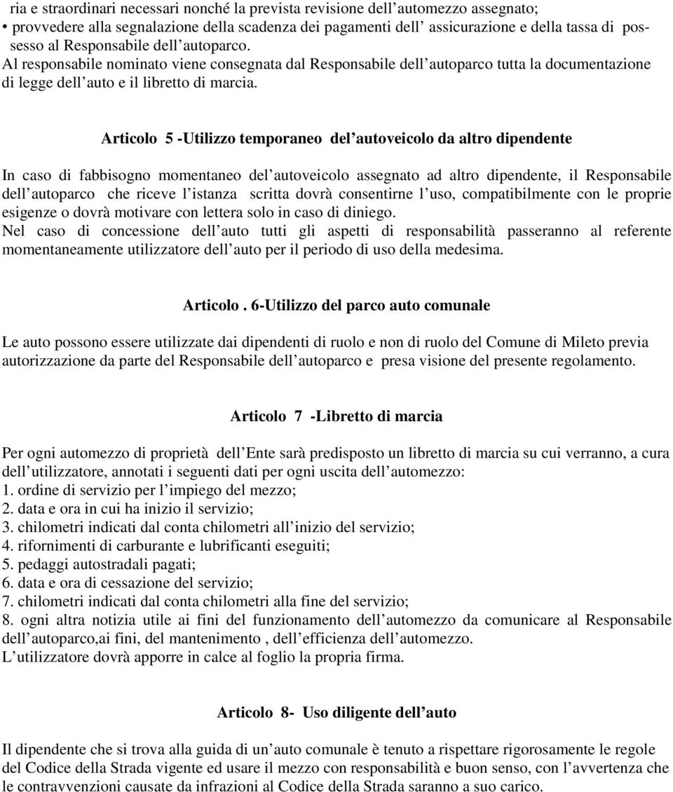 Articolo 5 -Utilizzo temporaneo del autoveicolo da altro dipendente In caso di fabbisogno momentaneo del autoveicolo assegnato ad altro dipendente, il Responsabile dell autoparco che riceve l istanza