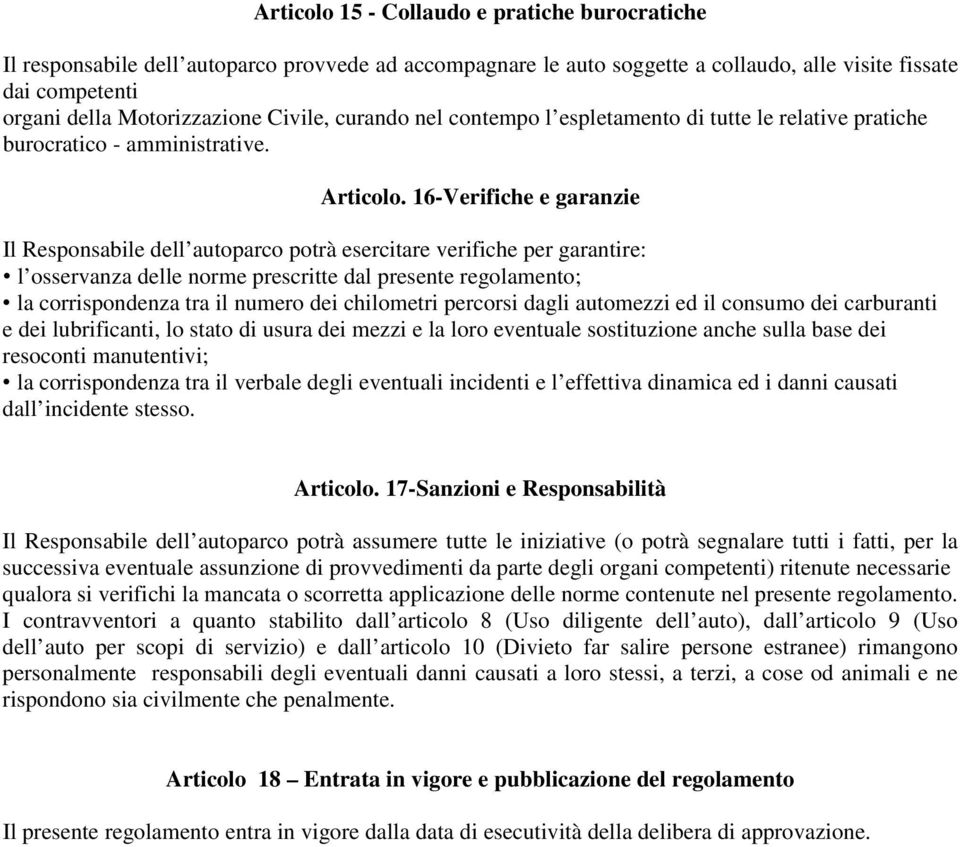 16-Verifiche e garanzie Il Responsabile dell autoparco potrà esercitare verifiche per garantire: l osservanza delle norme prescritte dal presente regolamento; la corrispondenza tra il numero dei