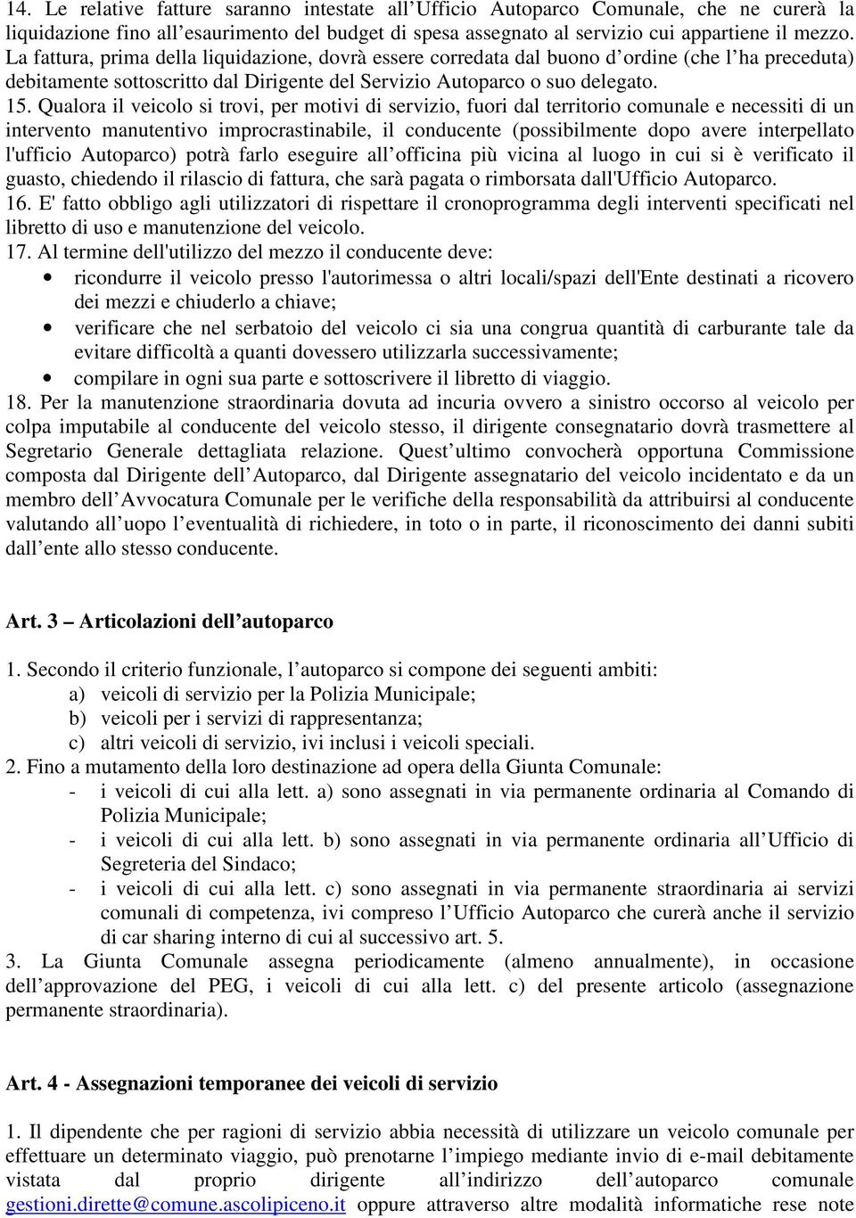 Qualora il veicolo si trovi, per motivi di servizio, fuori dal territorio comunale e necessiti di un intervento manutentivo improcrastinabile, il conducente (possibilmente dopo avere interpellato