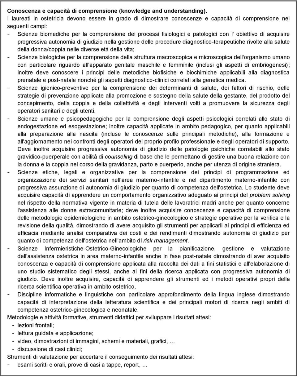 obiettivo di acquisire progressiva autonomia di giudizio nella gestione delle procedure diagnostico-terapeutiche rivolte alla salute della donna/coppia nelle diverse età della vita; - biologiche per