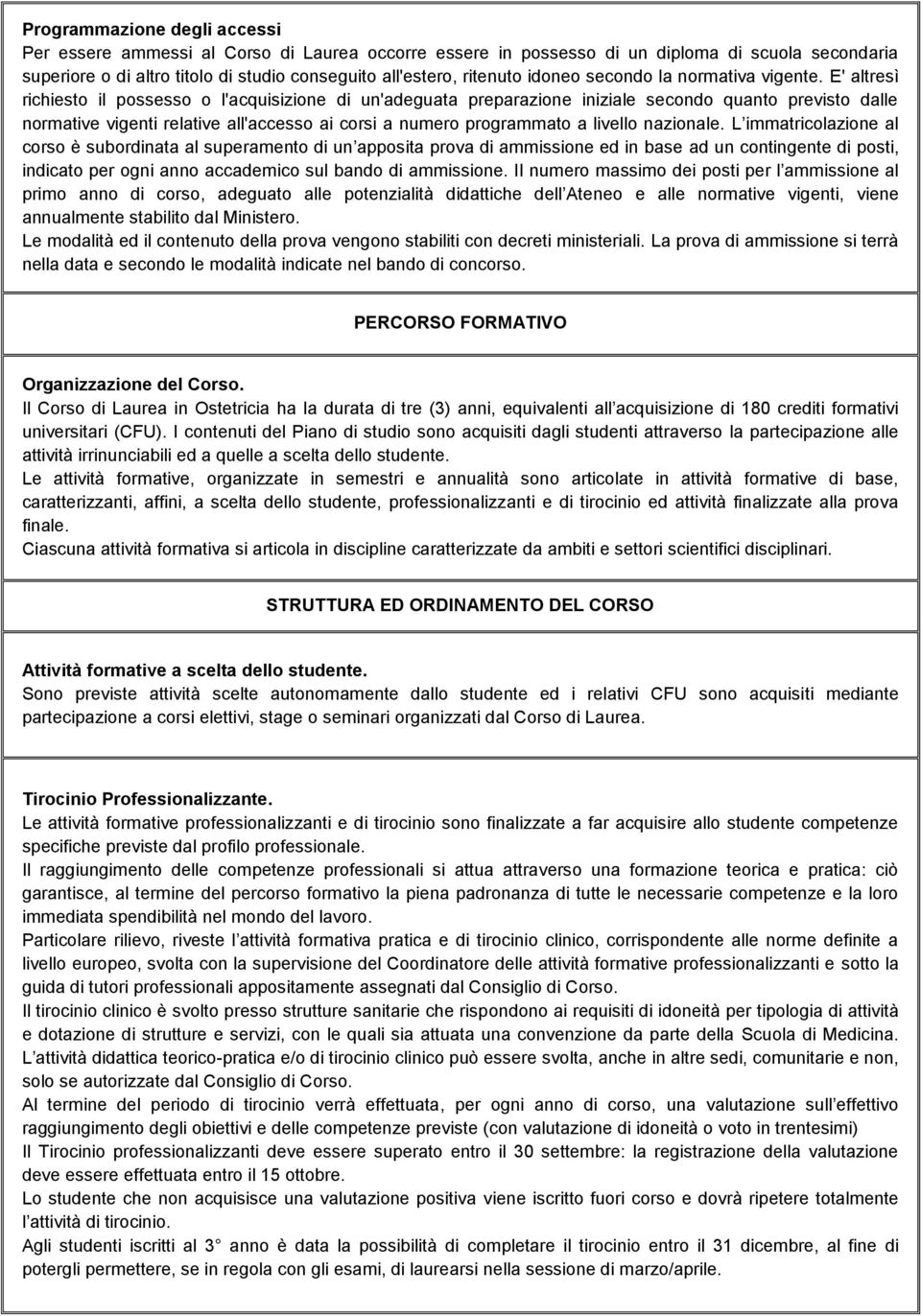 E' altresì richiesto il possesso o l'acquisizione di un'adeguata preparazione iniziale secondo quanto previsto dalle normative vigenti relative all'accesso ai corsi a numero programmato a livello