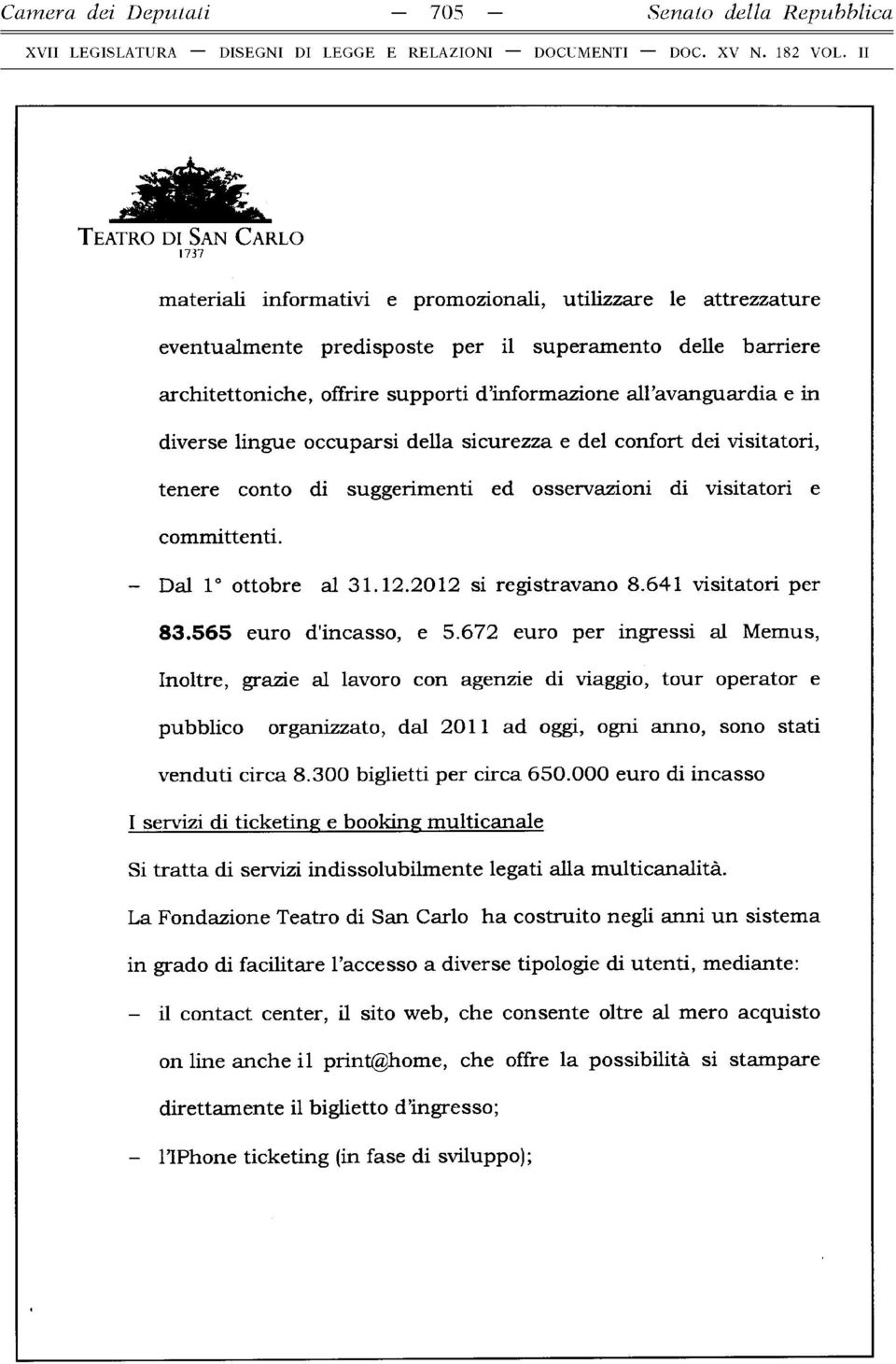 osservazioni di visitatori e com m ittenti. - Dal 1 ottobre al 31.12.2012 si registravano 8.641 visitatori per 83.565 euro d'incasso, e 5.