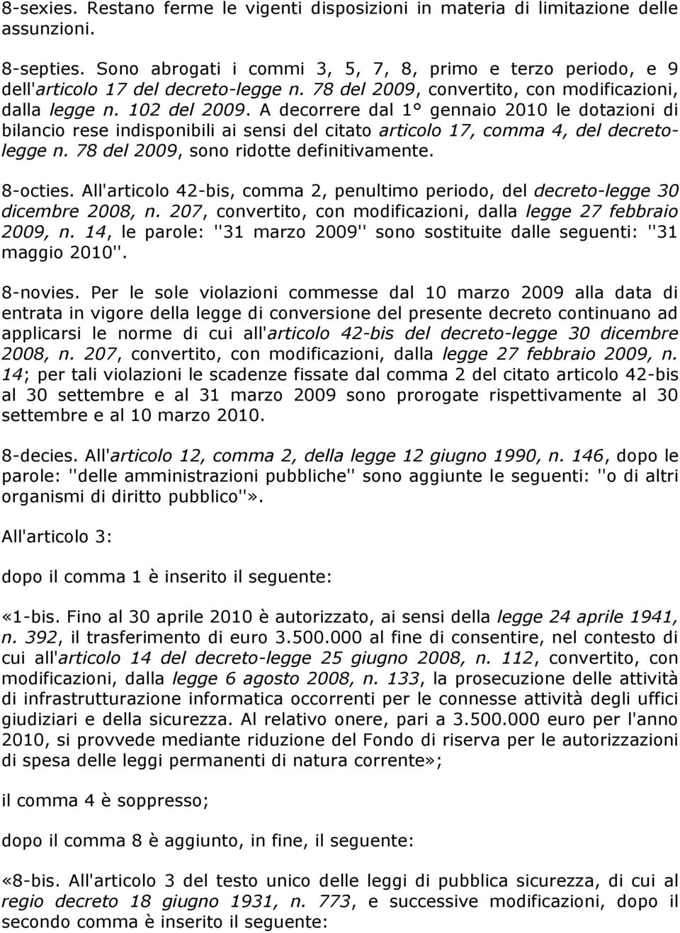 A decorrere dal 1 gennaio 2010 le dotazioni di bilancio rese indisponibili ai sensi del citato articolo 17, comma 4, del decretolegge n. 78 del 2009, sono ridotte definitivamente. 8-octies.