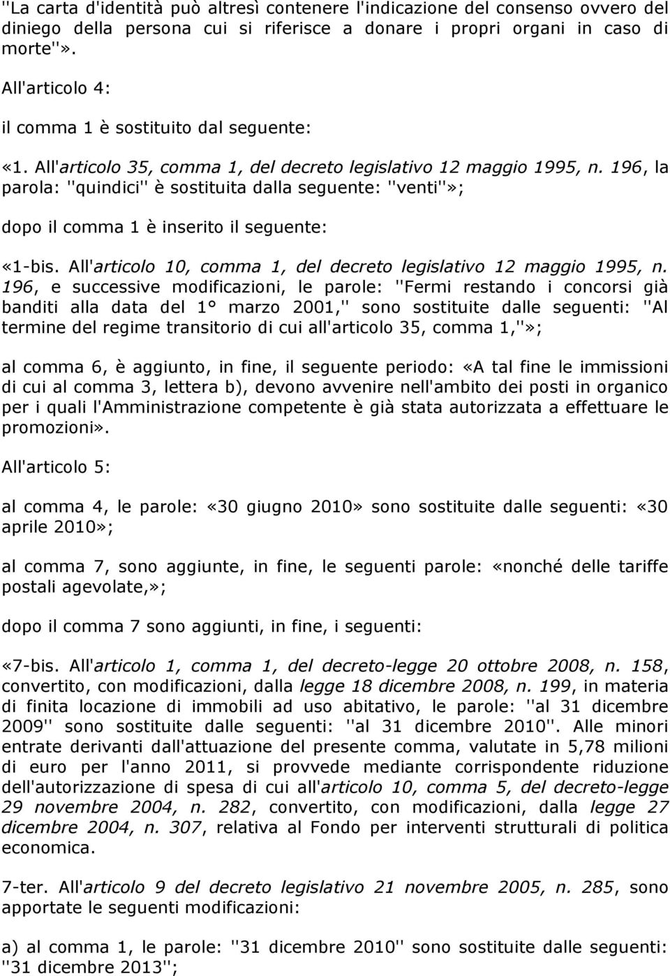 196, la parola: ''quindici'' è sostituita dalla seguente: ''venti''»; dopo il comma 1 è inserito il seguente: «1-bis. All'articolo 10, comma 1, del decreto legislativo 12 maggio 1995, n.