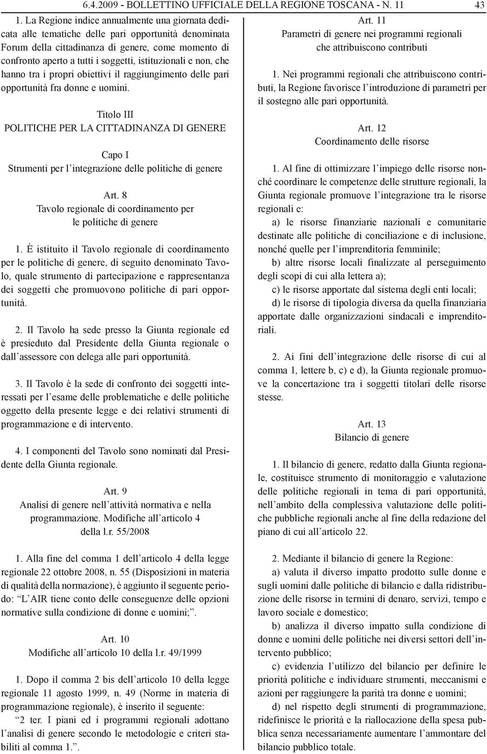 istituzionali e non, che hanno tra i propri obiettivi il raggiungimento delle pari opportunità fra donne e uomini.