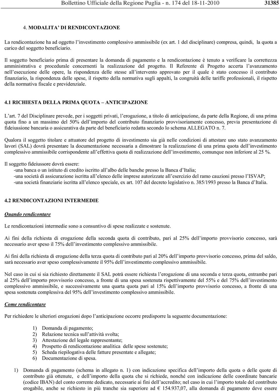 Il soggetto beneficiario prima di presentare la domanda di pagamento e la rendicontazione è tenuto a verificare la correttezza amministrativa e procedurale concernenti la realizzazione del progetto.