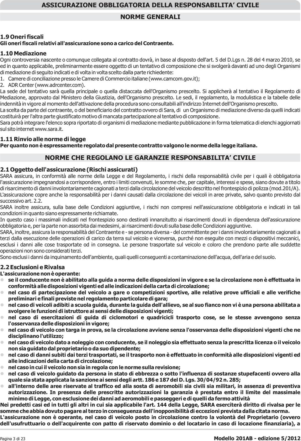 28 del 4 marzo 2010, se ed in quanto applicabile, preliminarmente essere oggetto di un tentativo di composizione che si svolgerà davanti ad uno degli Organismi di mediazione di seguito indicati e di