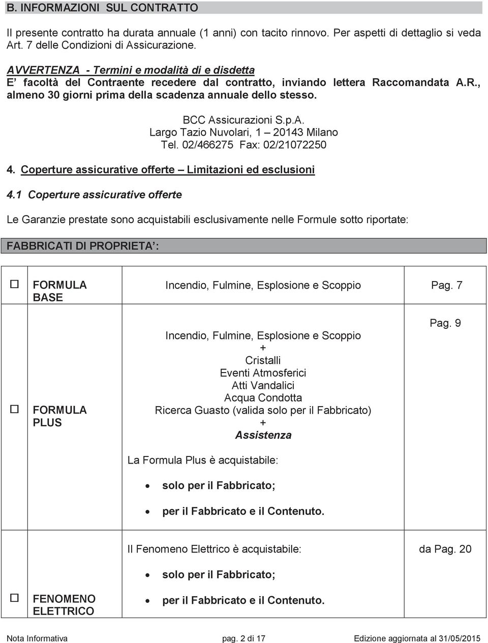 BCC Assicurazioni S.p.A. Largo Tazio Nuvolari, 1 20143 Milano Tel. 02/466275 Fax: 02/21072250 4. Coperture assicurative offerte Limitazioni ed esclusioni 4.