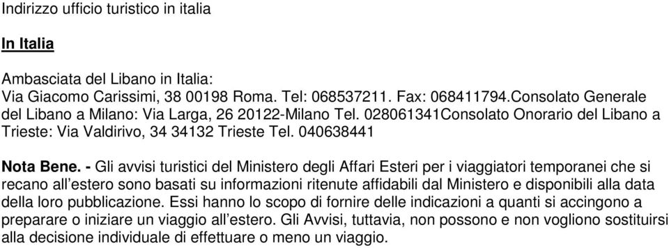 - Gli avvisi turistici del Ministero degli Affari Esteri per i viaggiatori temporanei che si recano all estero sono basati su informazioni ritenute affidabili dal Ministero e disponibili alla data