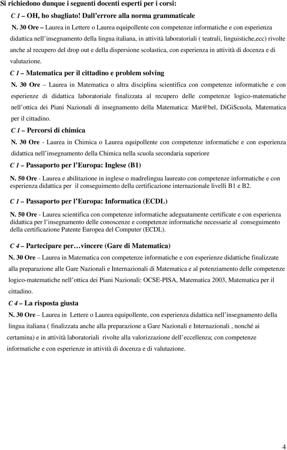 rivolte anche al recupero del drop out e della dispersione scolastica, con esperienza in attività di docenza e di valutazione. Matematica per il cittadino e problem solving N.