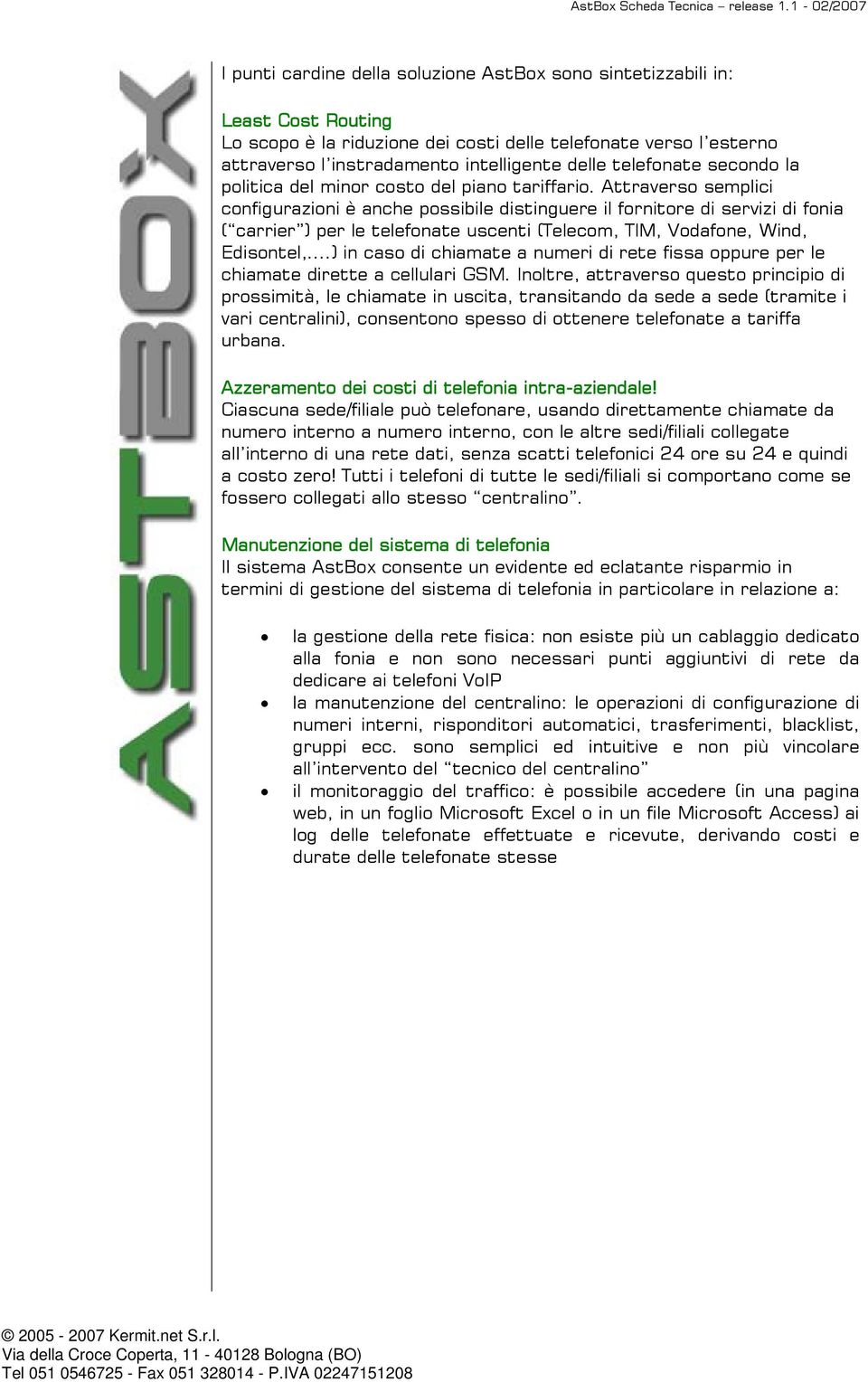 Attraverso semplici configurazioni è anche possibile distinguere il fornitore di servizi di fonia ( carrier ) per le telefonate uscenti (Telecom, TIM, Vodafone, Wind, Edisontel,.