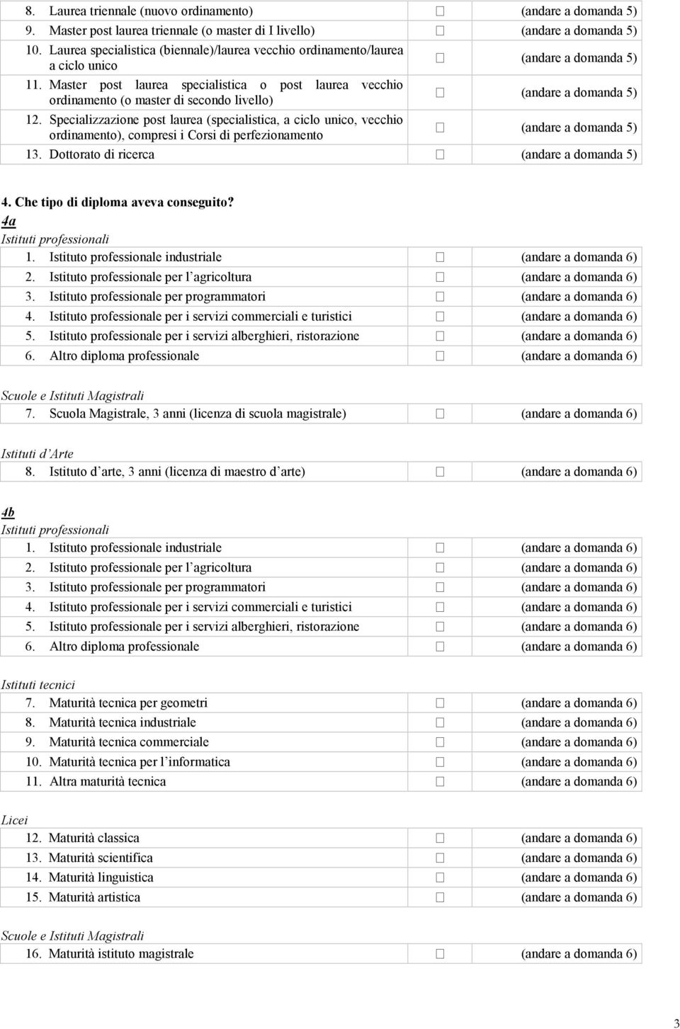 Specializzazione post laurea (specialistica, a ciclo unico, vecchio ordinamento), compresi i Corsi di perfezionamento (andare a domanda 5) (andare a domanda 5) (andare a domanda 5) 13.