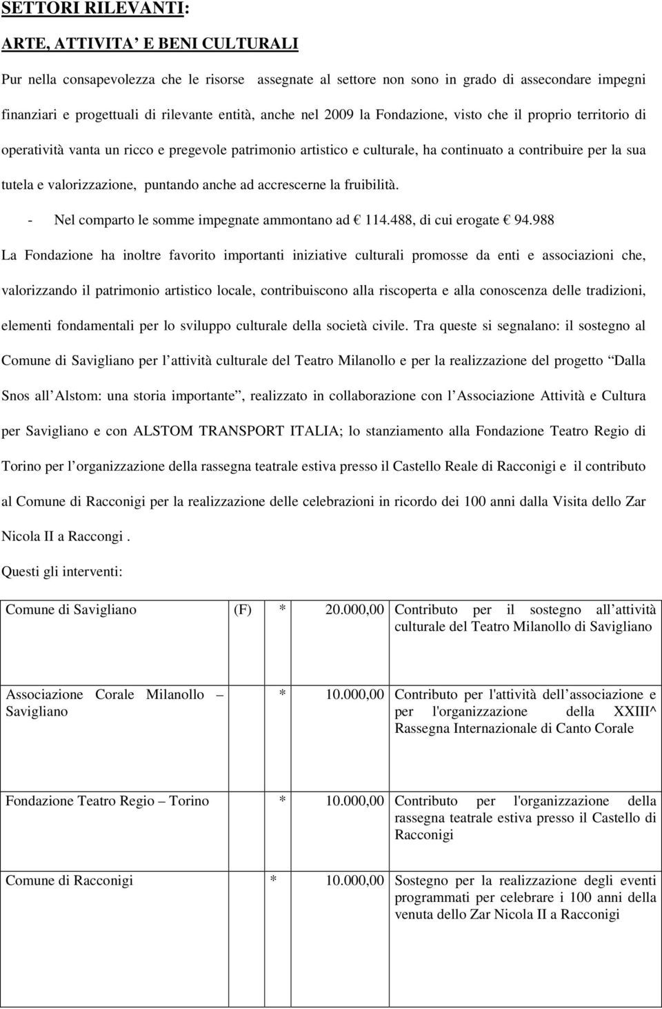 valorizzazione, puntando anche ad accrescerne la fruibilità. - Nel comparto le somme impegnate ammontano ad 114.488, di cui erogate 94.