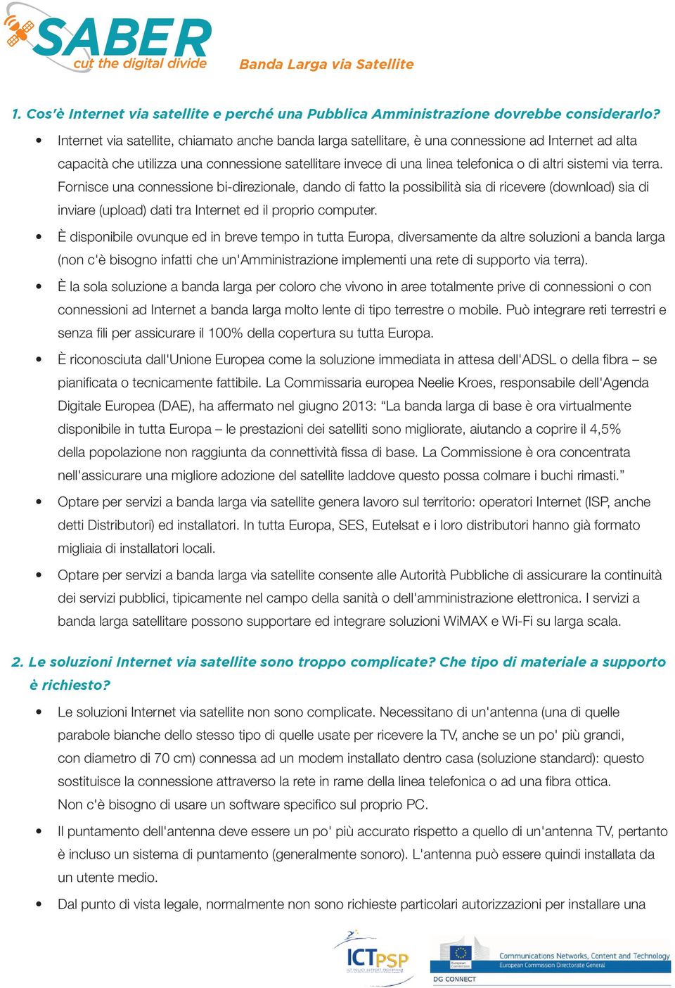 sistemi via terra. Fornisce una connessione bi-direzionale, dando di fatto la possibilità sia di ricevere (download) sia di inviare (upload) dati tra Internet ed il proprio computer.