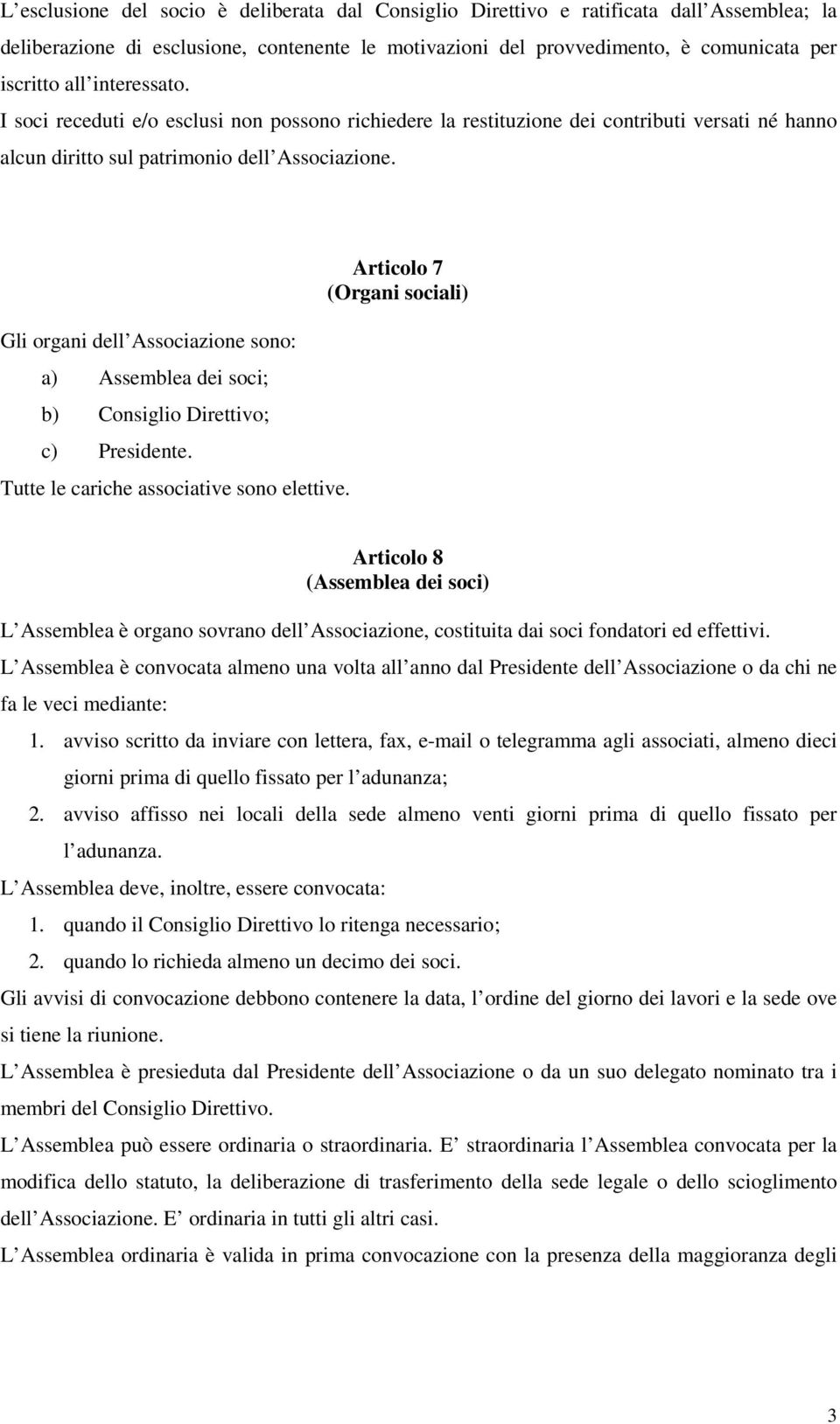 Gli organi dell Associazione sono: a) Assemblea dei soci; b) Consiglio Direttivo; c) Presidente. Tutte le cariche associative sono elettive.