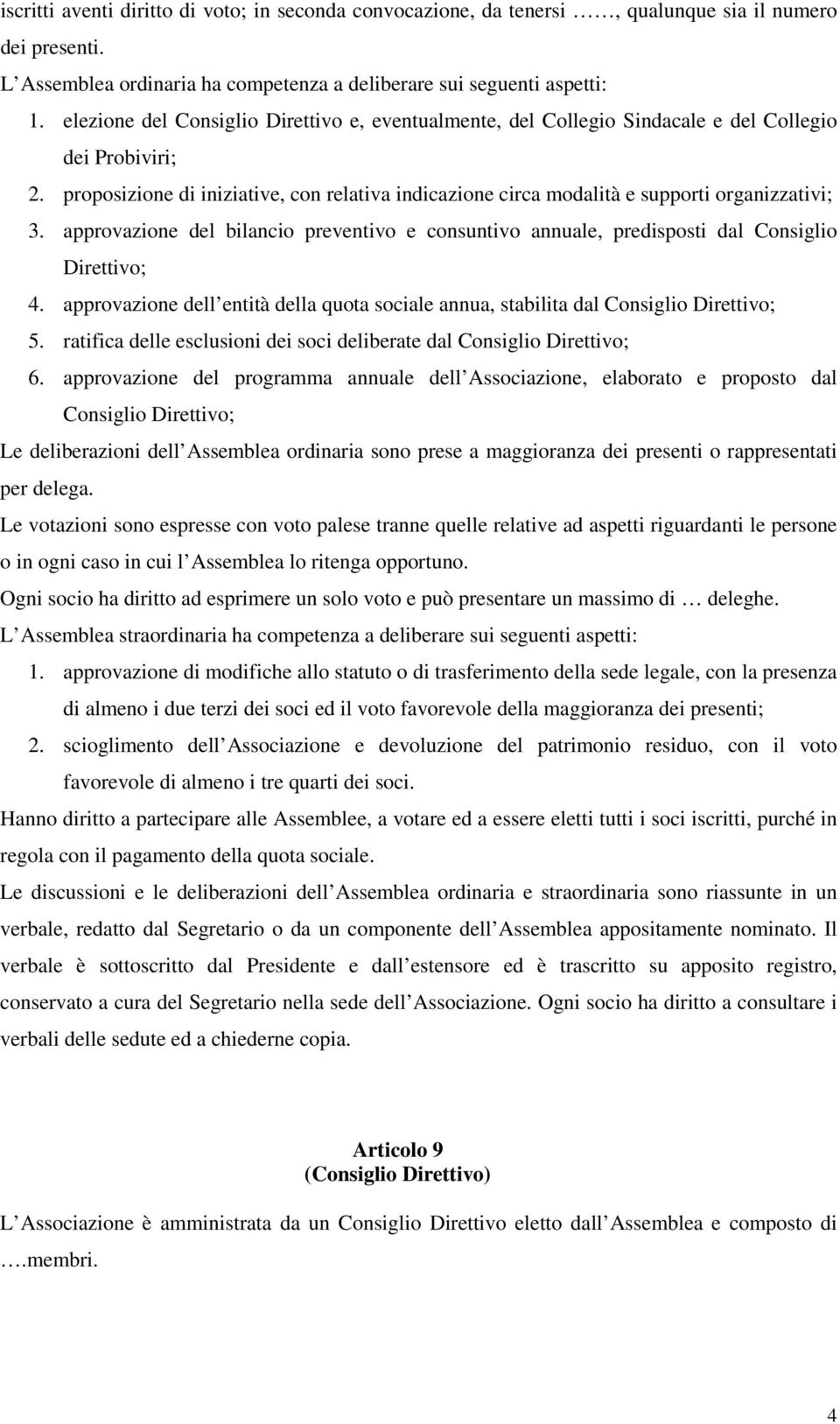 proposizione di iniziative, con relativa indicazione circa modalità e supporti organizzativi; 3. approvazione del bilancio preventivo e consuntivo annuale, predisposti dal Consiglio Direttivo; 4.