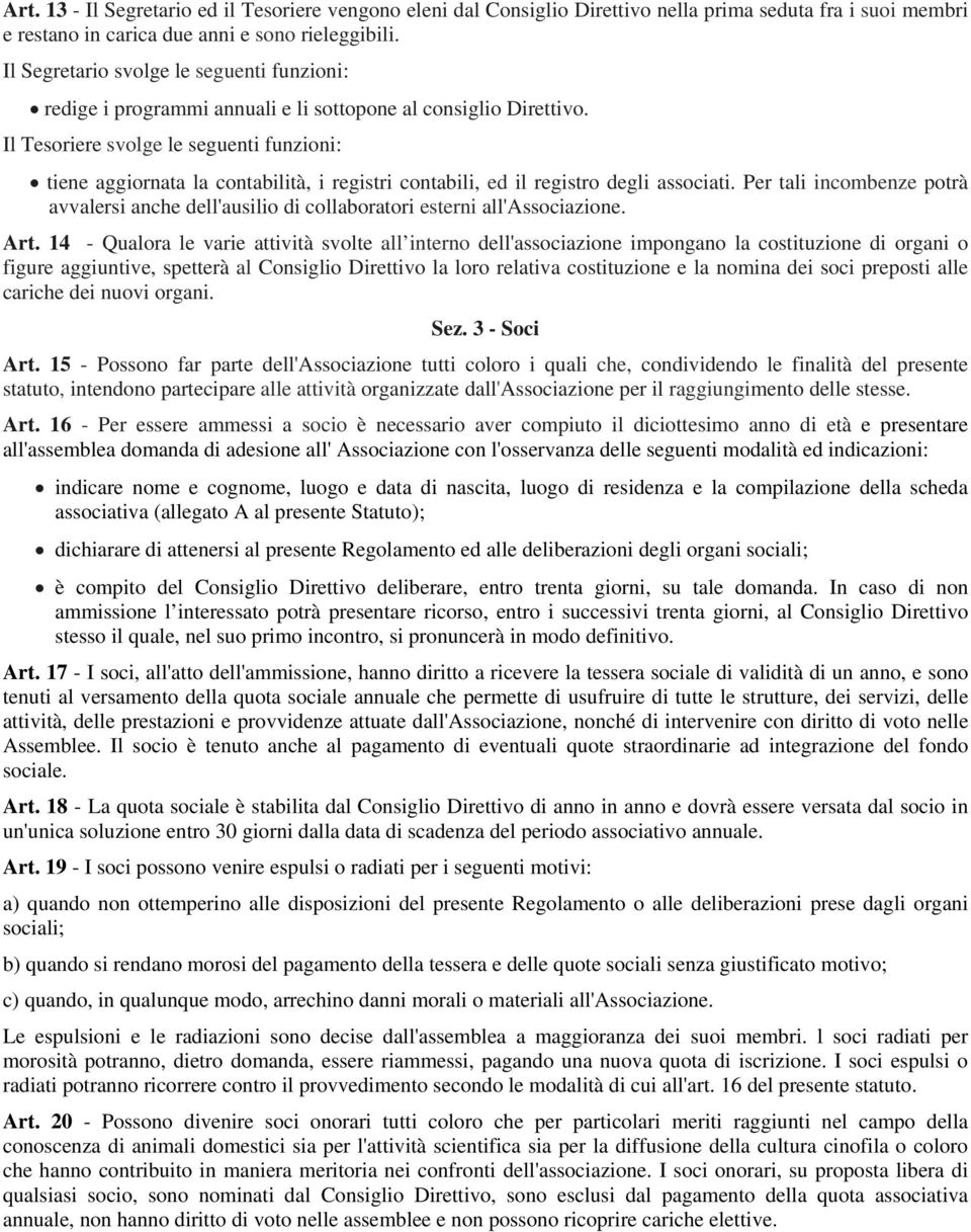 Il Tesoriere svolge le seguenti funzioni: tiene aggiornata la contabilità, i registri contabili, ed il registro degli associati.