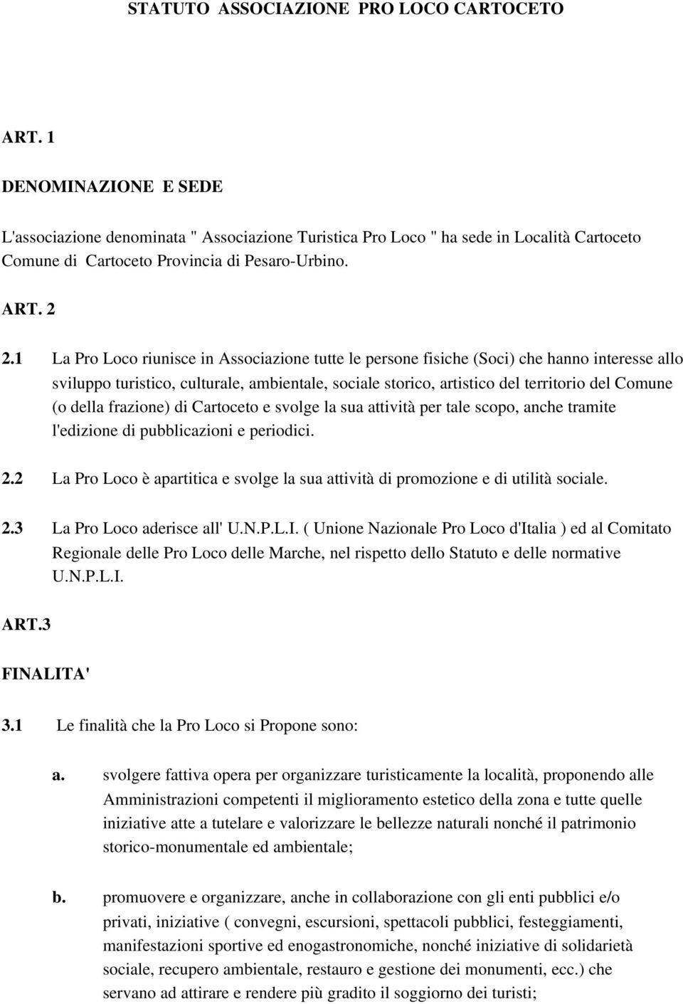 1 La Pro Loco riunisce in Associazione tutte le persone fisiche (Soci) che hanno interesse allo sviluppo turistico, culturale, ambientale, sociale storico, artistico del territorio del Comune (o