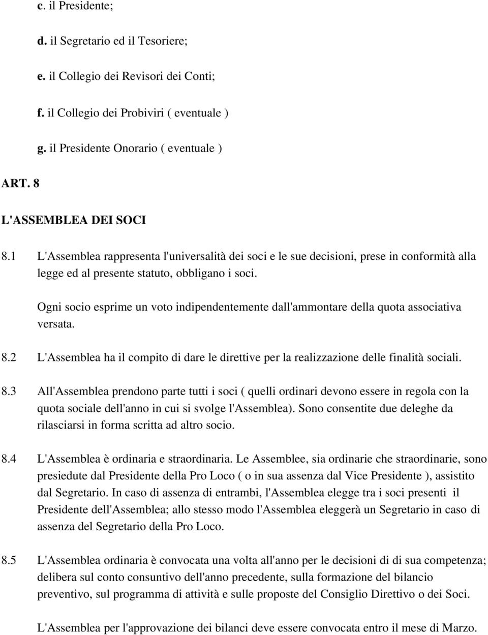 Ogni socio esprime un voto indipendentemente dall'ammontare della quota associativa versata. 8.