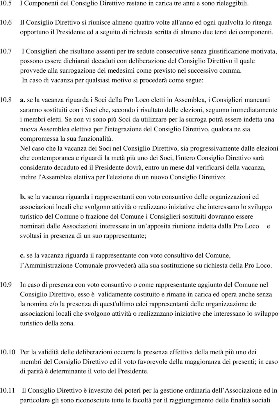 7 I Consiglieri che risultano assenti per tre sedute consecutive senza giustificazione motivata, possono essere dichiarati decaduti con deliberazione del Consiglio Direttivo il quale provvede alla