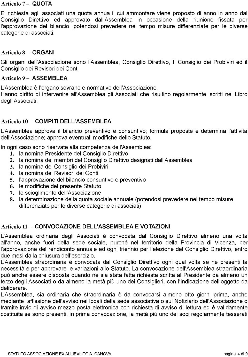 Articolo 8 ORGANI Gli organi dell Associazione sono l'assemblea, Consiglio Direttivo, Il Consiglio dei Probiviri ed il Consiglio dei Revisori dei Conti Articolo 9 ASSEMBLEA L Assemblea è l organo