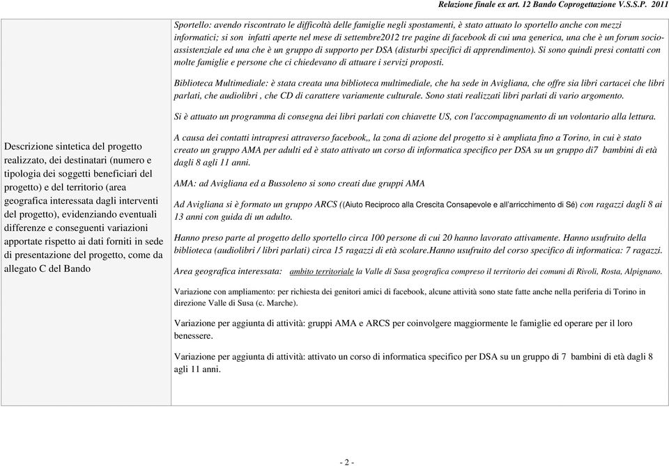 Si sono quindi presi contatti con molte famiglie e persone che ci chiedevano di attuare i servizi proposti.