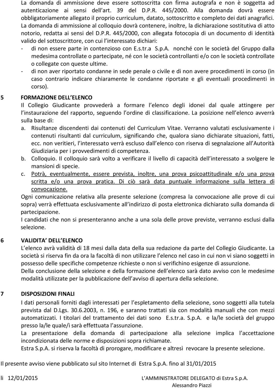 La domanda di ammissione al colloquio dovrà contenere, inoltre, la dichiarazione sostitutiva di atto notorio, redatta ai sensi del D.P.R.