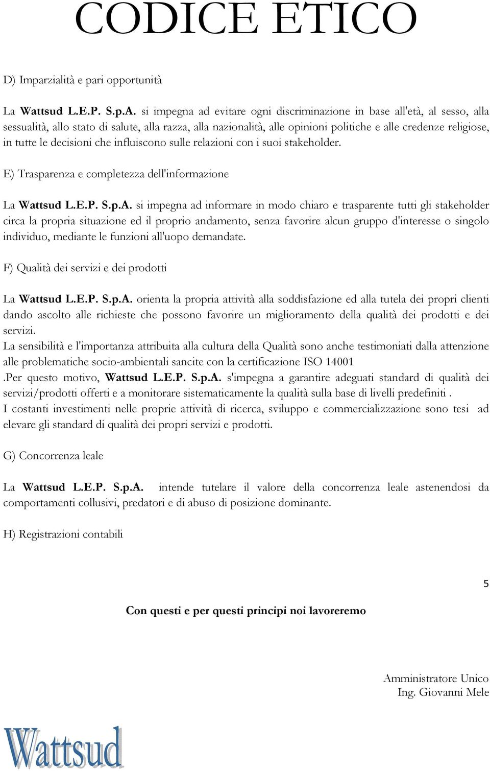 le decisioni che influiscono sulle relazioni con i suoi stakeholder. E) Trasparenza e completezza dell'informazione La Wattsud L.E.P. S.p.A.