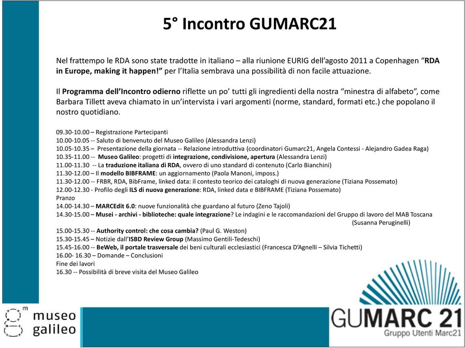 formati etc.) che popolano il nostro quotidiano. 09.30 10.00 Registrazione Partecipanti 10.00 10.05 Saluto di benvenuto del Museo Galileo (Alessandra Lenzi) 10.05 10.