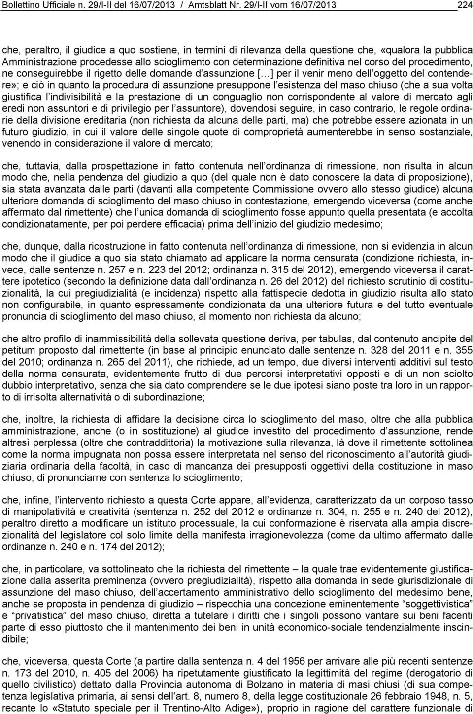 definitiva nel corso del procedimento, ne conseguirebbe il rigetto delle domande d assunzione [ ] per il venir meno dell oggetto del contendere»; e ciò in quanto la procedura di assunzione presuppone