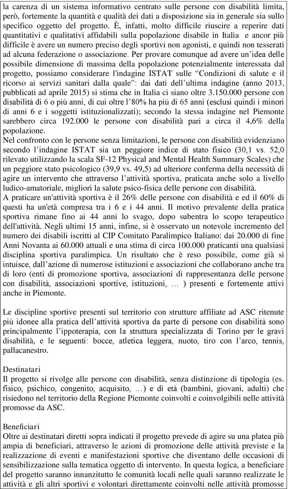 È, infatti, molto difficile riuscire a reperire dati quantitativi e qualitativi affidabili sulla popolazione disabile in Italia e ancor più difficile è avere un numero preciso degli sportivi non