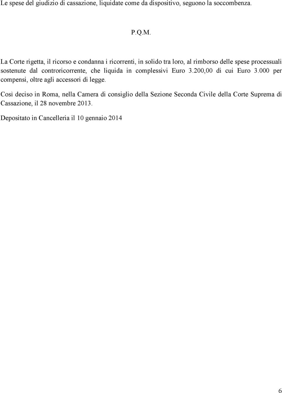 controricorrente, che liquida in complessivi Euro 3.200,00 di cui Euro 3.000 per compensi, oltre agli accessori di legge.