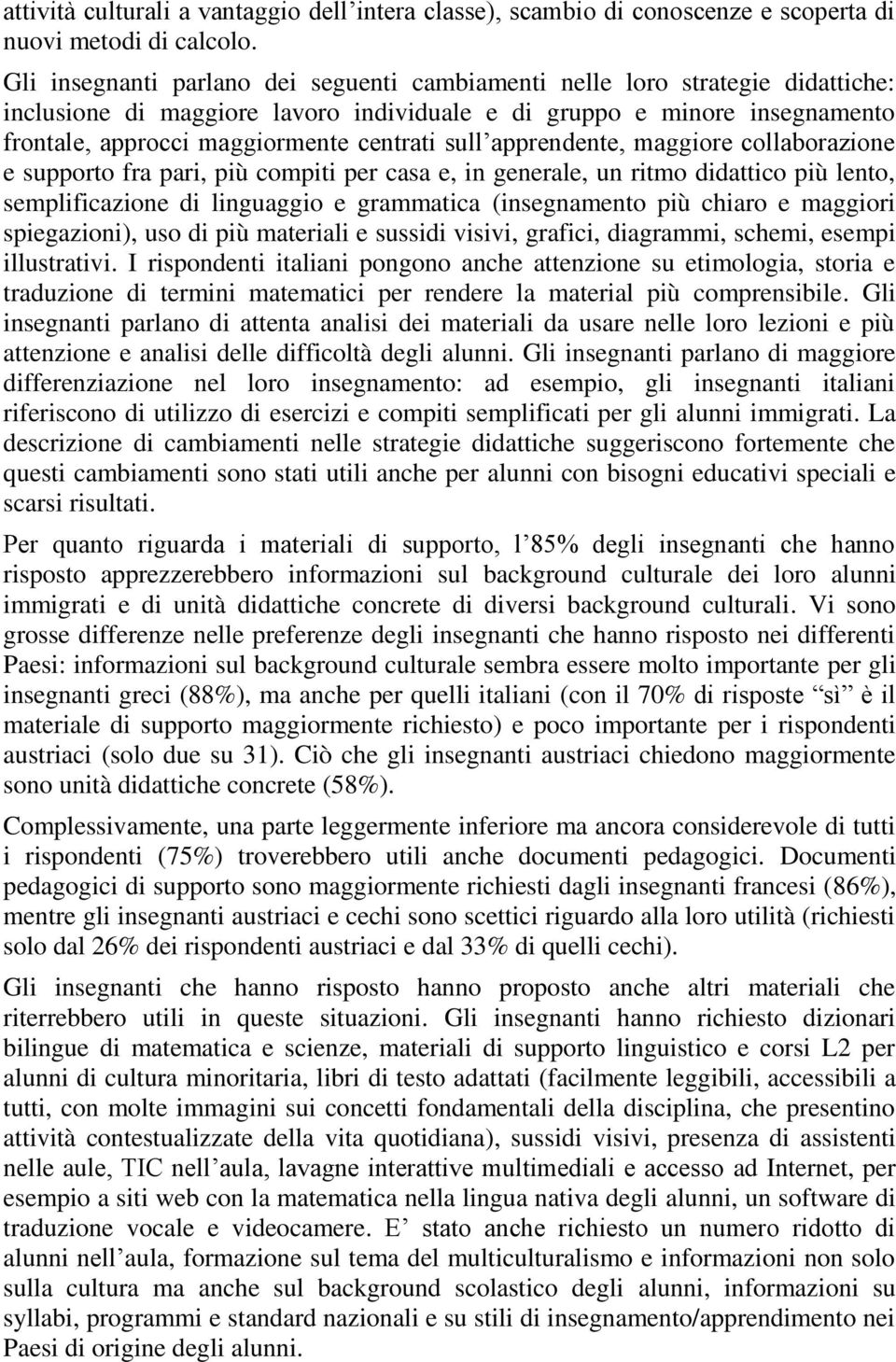 sull apprendente, maggiore collaborazione e supporto fra pari, più compiti per casa e, in generale, un ritmo didattico più lento, semplificazione di linguaggio e grammatica (insegnamento più chiaro e