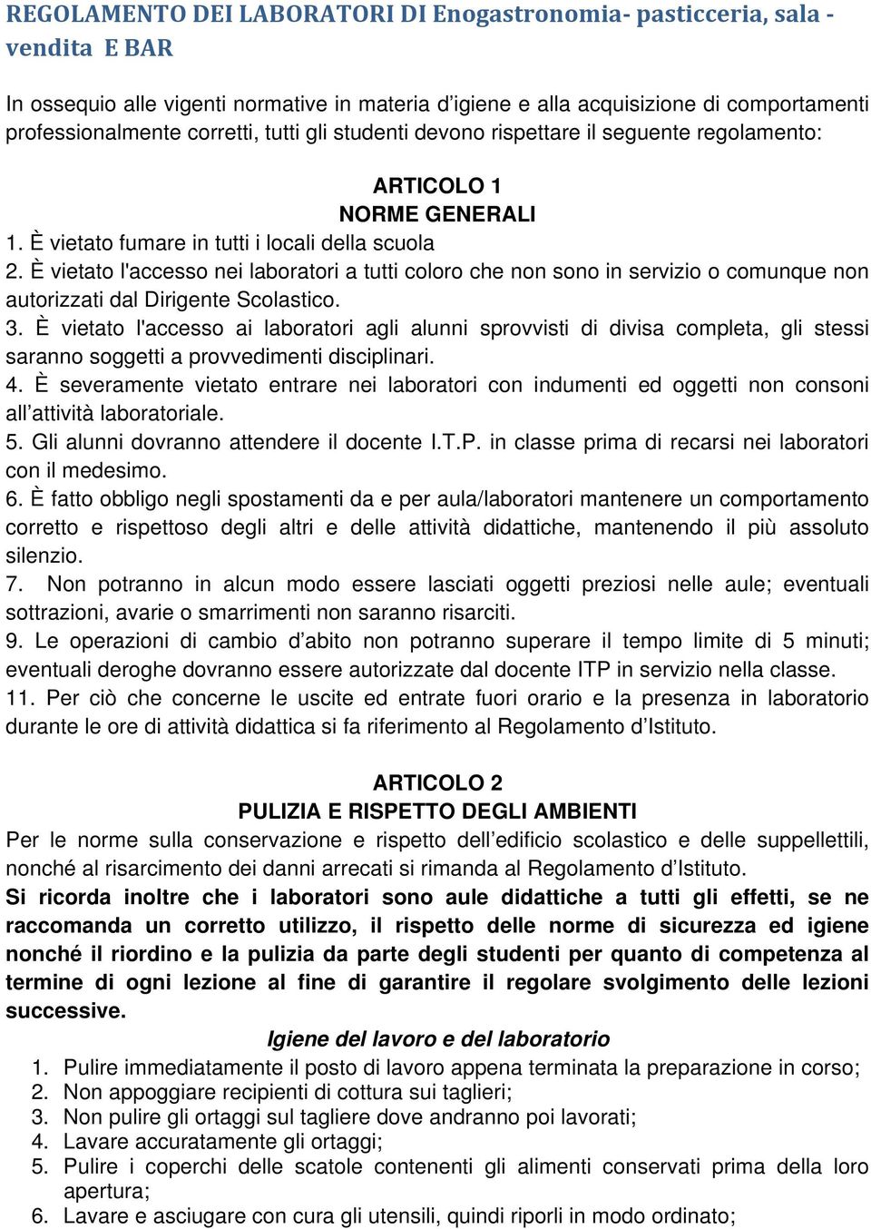 È vietato l'accesso nei laboratori a tutti coloro che non sono in servizio o comunque non autorizzati dal Dirigente Scolastico. 3.