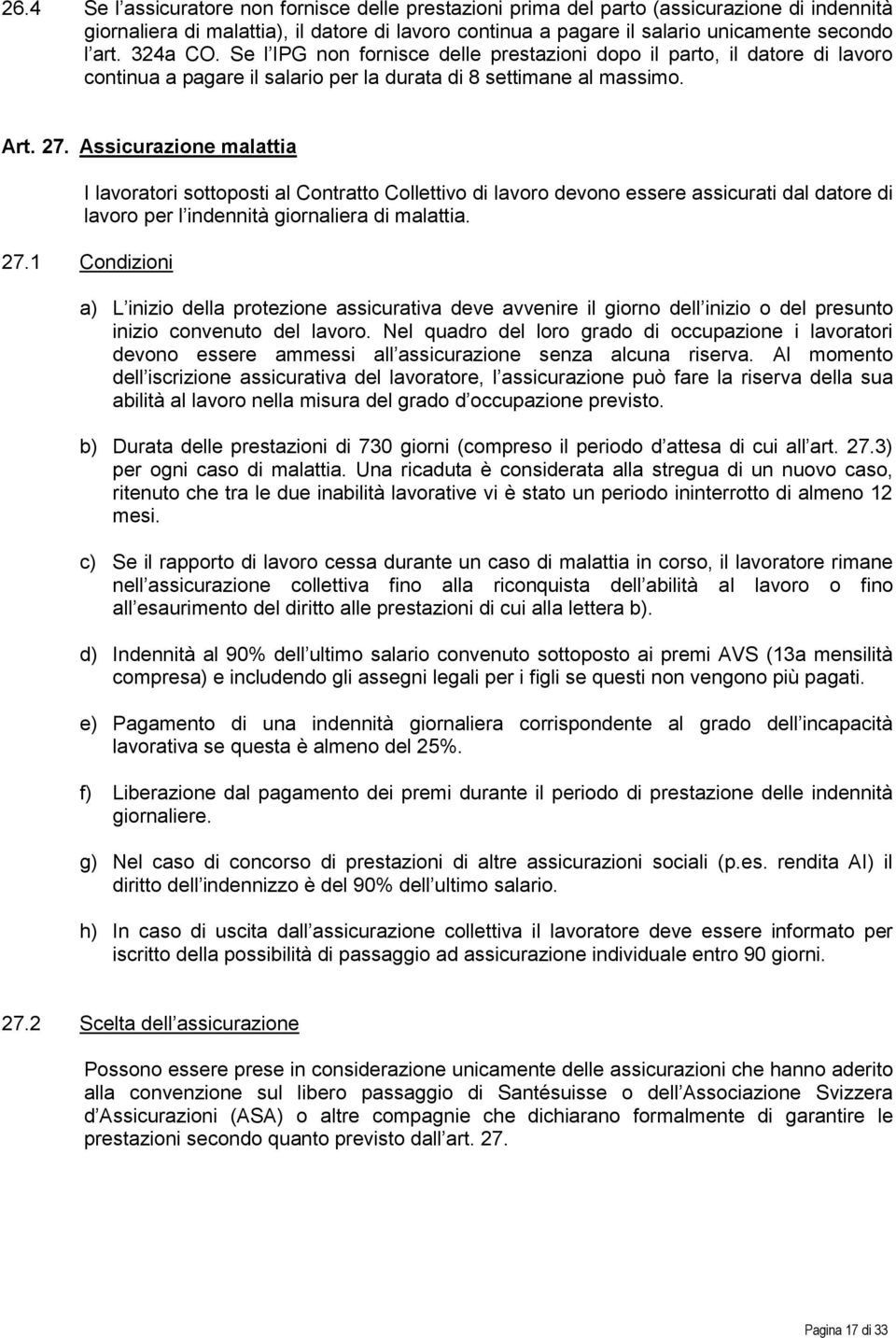 Assicurazione malattia I lavoratori sottoposti al Contratto Collettivo di lavoro devono essere assicurati dal datore di lavoro per l indennità giornaliera di malattia. 27.