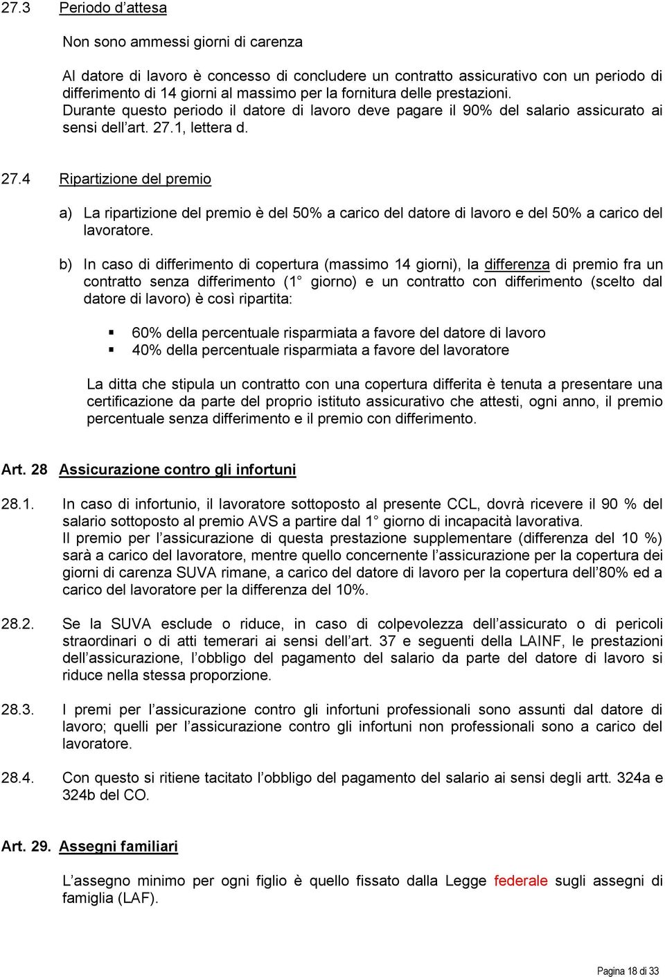 1, lettera d. 27.4 Ripartizione del premio a) La ripartizione del premio è del 50% a carico del datore di lavoro e del 50% a carico del lavoratore.