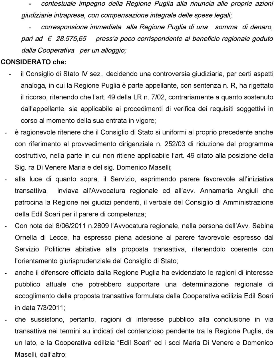 , decidendo una controversia giudiziaria, per certi aspetti analoga, in cui la Regione Puglia è parte appellante, con sentenza n. R, ha rigettato il ricorso, ritenendo che l art. 49 della LR n.