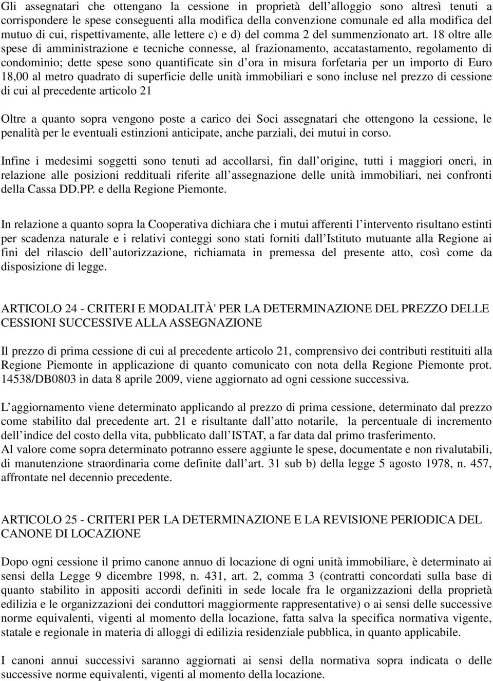 18 oltre alle spese di amministrazione e tecniche connesse, al frazionamento, accatastamento, regolamento di condominio; dette spese sono quantificate sin d ora in misura forfetaria per un importo di