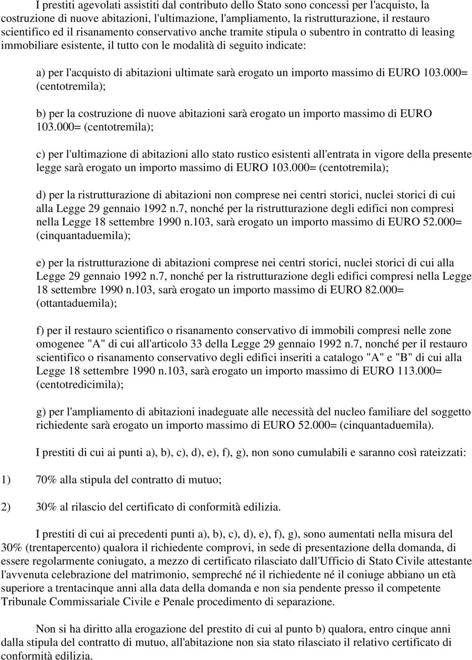 sarà erogato un importo massimo di EURO 103.000= (centotremila); b) per la costruzione di nuove abitazioni sarà erogato un importo massimo di EURO 103.