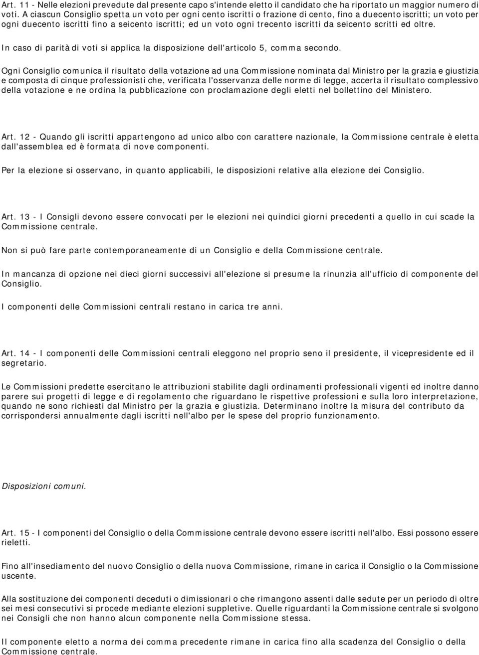 iscritti da seicento scritti ed oltre. In caso di parità di voti si applica la disposizione dell'articolo 5, comma secondo.