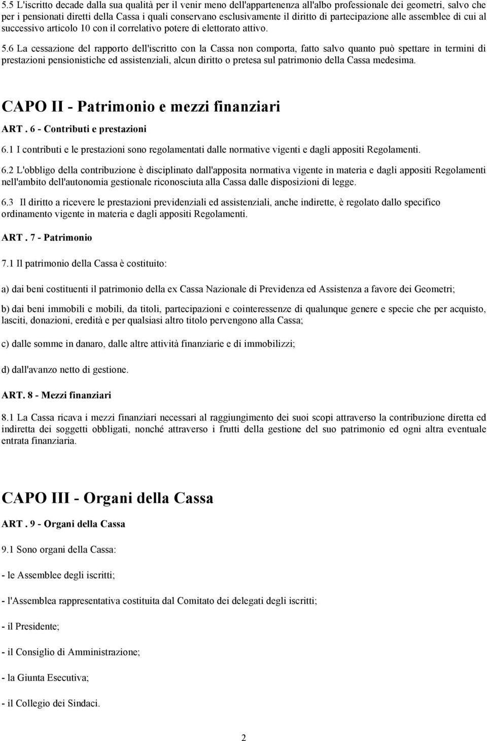 6 La cessazione del rapporto dell'iscritto con la Cassa non comporta, fatto salvo quanto può spettare in termini di prestazioni pensionistiche ed assistenziali, alcun diritto o pretesa sul patrimonio