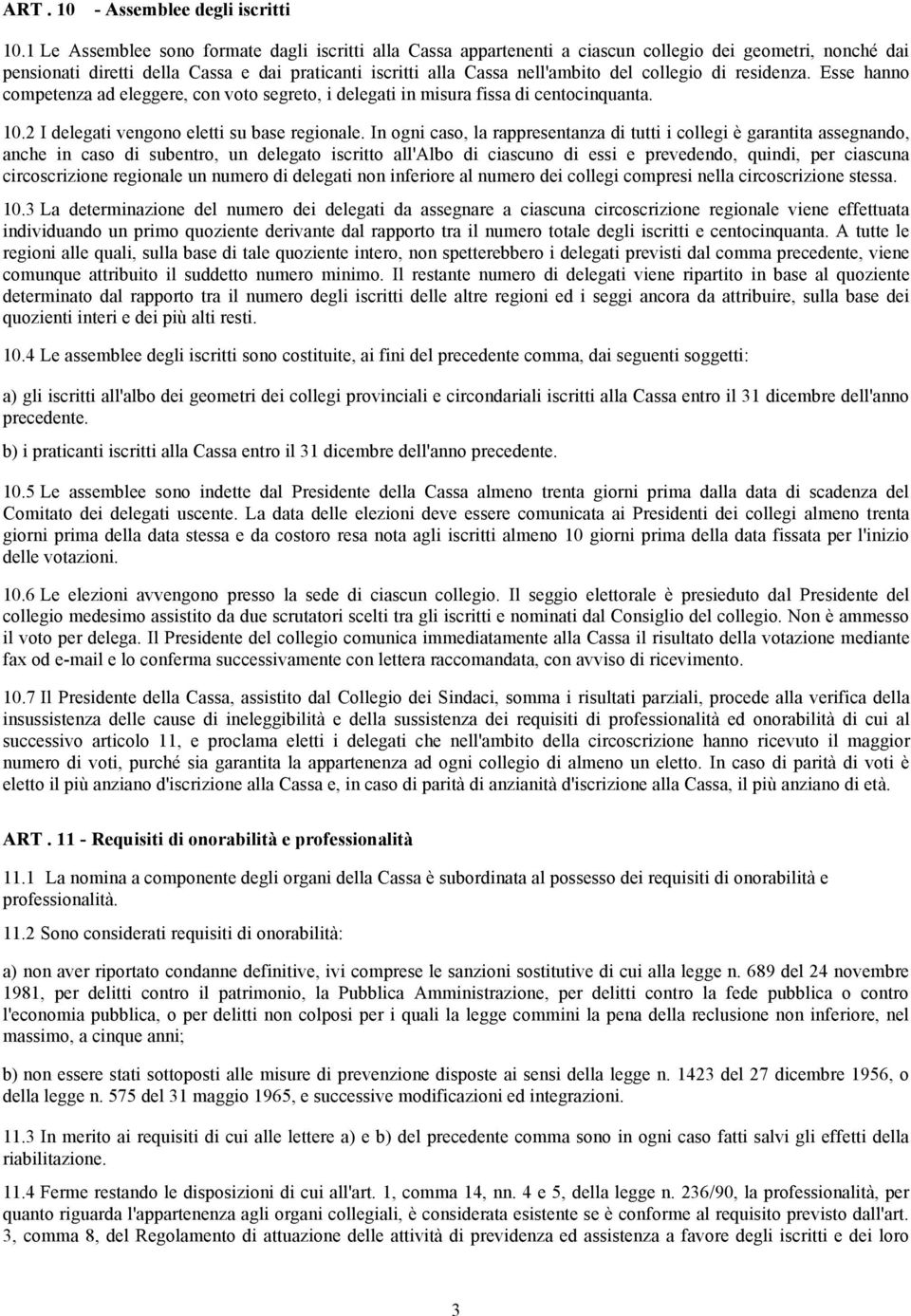 collegio di residenza. Esse hanno competenza ad eleggere, con voto segreto, i delegati in misura fissa di centocinquanta. 10.2 I delegati vengono eletti su base regionale.