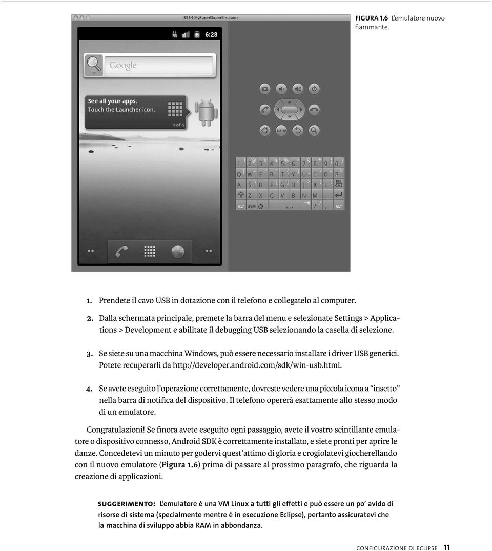 Se siete su una macchina Windows, può essere necessario installare i driver USB generici. Potete recuperarli da http://developer.android.com/sdk/win-usb.html. 4.